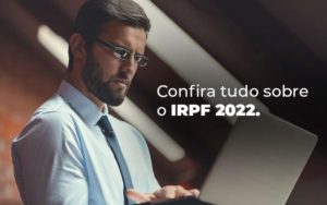 Confira Tudo Sobre O Irpf 2022 Blog - Control Service Contabilidade